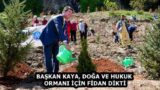 BAŞKAN KAYA, DOĞA VE HUKUK ORMANI İÇİN FİDAN DİKTİ