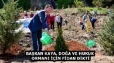 BAŞKAN KAYA, DOĞA VE HUKUK ORMANI İÇİN FİDAN DİKTİ