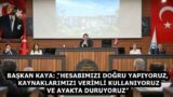 BAŞKAN KAYA: “HESABIMIZI DOĞRU YAPIYORUZ, KAYNAKLARIMIZI VERİMLİ KULLANIYORUZ VE AYAKTA DURUYORUZ”
