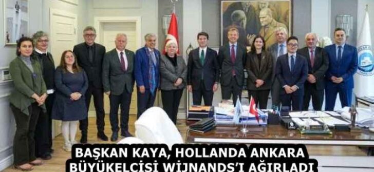 BAŞKAN KAYA, HOLLANDA ANKARA BÜYÜKELÇİSİ WİJNANDS’I AĞIRLADI