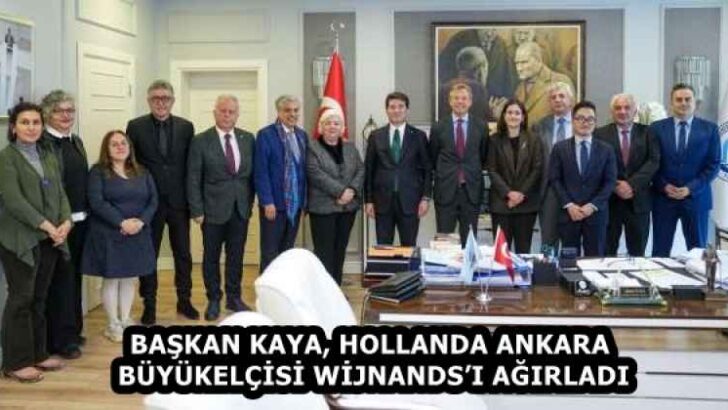 BAŞKAN KAYA, HOLLANDA ANKARA BÜYÜKELÇİSİ WİJNANDS’I AĞIRLADI