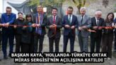 BAŞKAN KAYA, ‘HOLLANDA-TÜRKİYE ORTAK MİRAS SERGİSİ’NİN AÇILIŞINA KATILDI