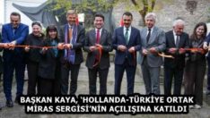 BAŞKAN KAYA, ‘HOLLANDA-TÜRKİYE ORTAK MİRAS SERGİSİ’NİN AÇILIŞINA KATILDI