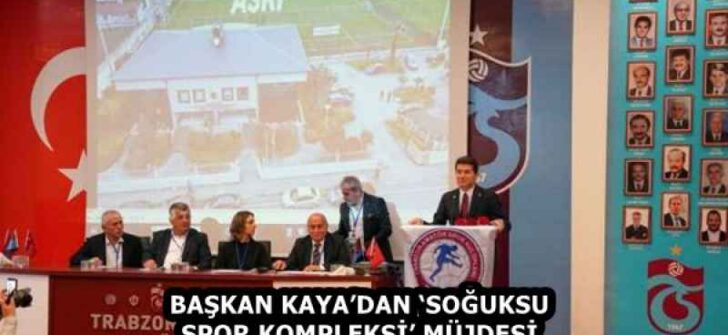 BAŞKAN KAYA’DAN ‘SOĞUKSU SPOR KOMPLEKSİ’ MÜJDESİ