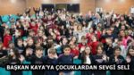 BAŞKAN KAYA’YA ÇOCUKLARDAN SEVGİ SELİ