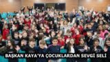 BAŞKAN KAYA’YA ÇOCUKLARDAN SEVGİ SELİ