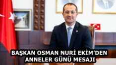 BAŞKAN OSMAN NURİ EKİM’DEN ANNELER GÜNÜ MESAJI