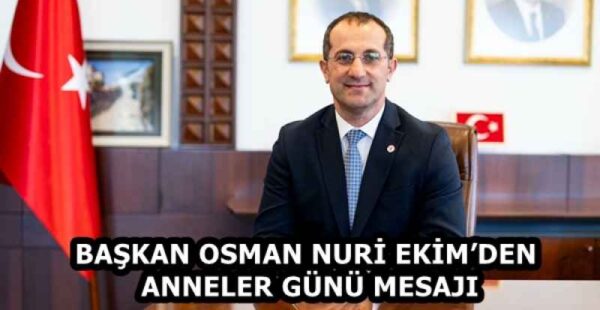 BAŞKAN OSMAN NURİ EKİM’DEN ANNELER GÜNÜ MESAJI