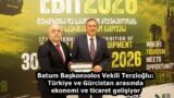 Batum Başkonsolos Vekili Terzioğlu: Türkiye ve Gürcistan arasında ekonomi ve ticaret gelişiyor