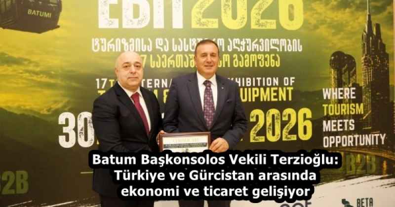 Batum Başkonsolos Vekili Terzioğlu: Türkiye ve Gürcistan arasında ekonomi ve ticaret gelişiyor