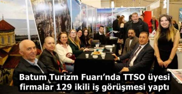 Batum Turizm Fuarı’nda TTSO üyesi firmalar 129 ikili iş görüşmesi yaptı
