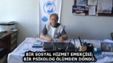 BİR SOSYAL HİZMET EMEKÇİSİ; BİR PSİKOLOG ÖLÜMDEN DÖNDÜ.
