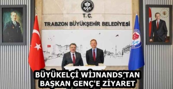 BÜYÜKELÇİ WİJNANDS’TAN BAŞKAN GENÇ’E ZİYARET