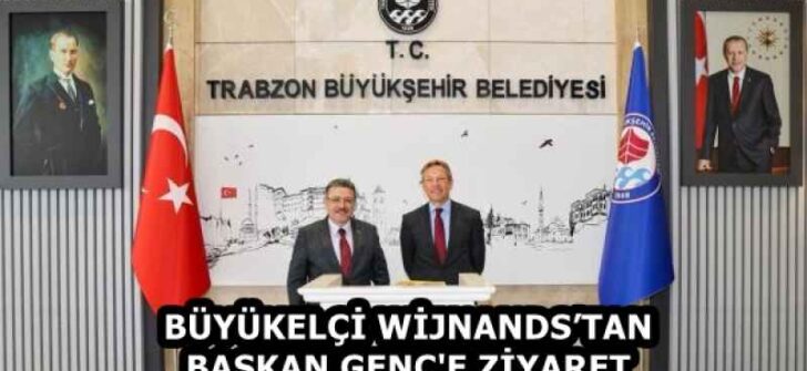BÜYÜKELÇİ WİJNANDS’TAN BAŞKAN GENÇ’E ZİYARET