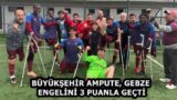 BÜYÜKŞEHİR AMPUTE, GEBZE ENGELİNİ 3 PUANLA GEÇTİ