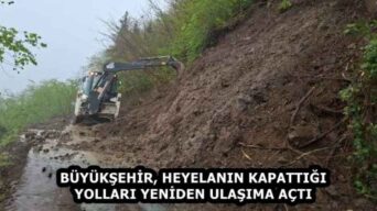 BÜYÜKŞEHİR, HEYELANIN KAPATTIĞI YOLLARI YENİDEN ULAŞIMA AÇTI