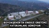 BÜYÜKŞEHİR’İN ENERJİ ÜRETİMİ YATIRIMLARI SÜRÜYOR