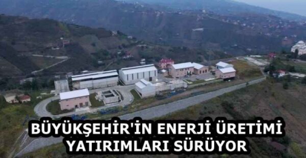 BÜYÜKŞEHİR’İN ENERJİ ÜRETİMİ YATIRIMLARI SÜRÜYOR