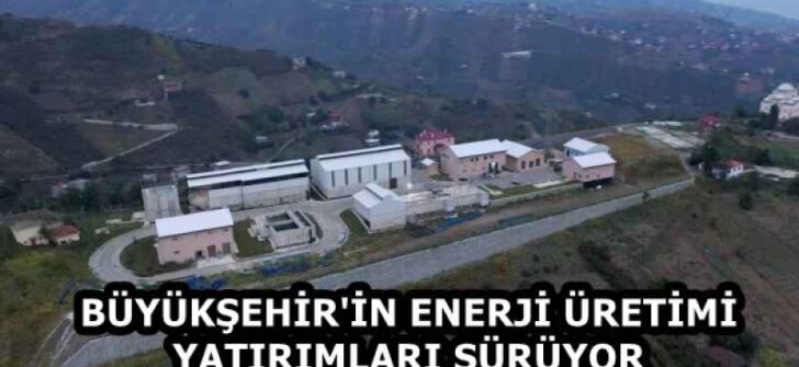 BÜYÜKŞEHİR’İN ENERJİ ÜRETİMİ YATIRIMLARI SÜRÜYOR