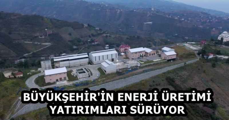 BÜYÜKŞEHİR'İN ENERJİ ÜRETİMİ YATIRIMLARI SÜRÜYOR