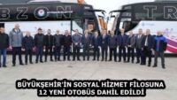 BÜYÜKŞEHİR’İN SOSYAL HİZMET FİLOSUNA 12 YENİ OTOBÜS DAHİL EDİLDİ