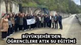 BÜYÜKŞEHİR’DEN ÖĞRENCİLERE ATIK SU EĞİTİMİ