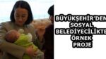 BÜYÜKŞEHİR’DEN SOSYAL BELEDİYECİLİKTE ÖRNEK PROJE