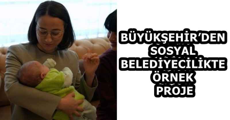 BÜYÜKŞEHİR’DEN SOSYAL BELEDİYECİLİKTE ÖRNEK PROJE
