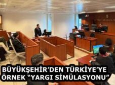 BÜYÜKŞEHİR’DEN TÜRKİYE’YE ÖRNEK “YARGI SİMÜLASYONU”