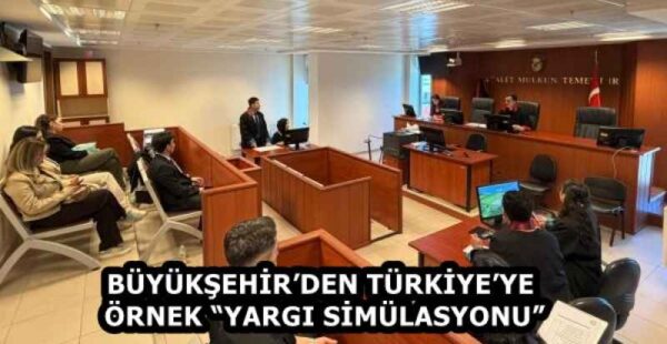 BÜYÜKŞEHİR’DEN TÜRKİYE’YE ÖRNEK “YARGI SİMÜLASYONU”