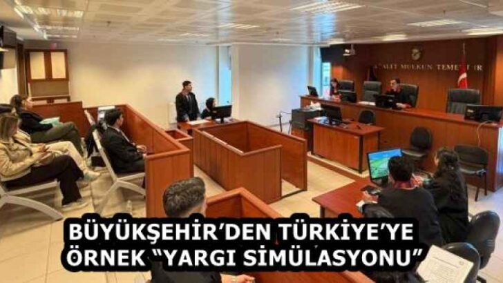 BÜYÜKŞEHİR’DEN TÜRKİYE’YE ÖRNEK “YARGI SİMÜLASYONU”