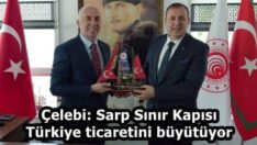 Çelebi: Sarp Sınır Kapısı Türkiye ticaretini büyütüyor