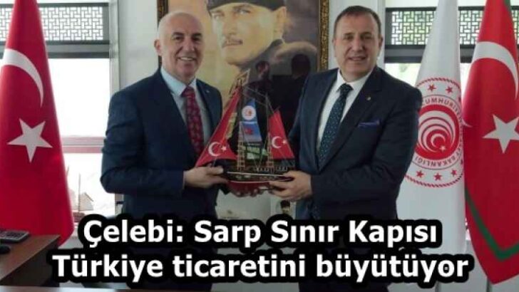 Çelebi: Sarp Sınır Kapısı Türkiye ticaretini büyütüyor