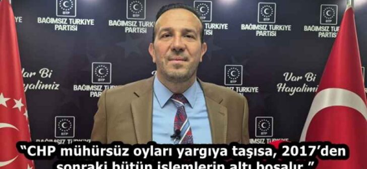“CHP mühürsüz oyları yargıya taşısa, 2017’den sonraki bütün işlemlerin altı boşalır.”