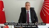 CHP Ortahisar ilçe başkanı Haluk Batmaz’dan Mustafa Şen’e sert tepki