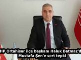CHP Ortahisar ilçe başkanı Haluk Batmaz’dan Mustafa Şen’e sert tepki