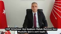 CHP Ortahisar ilçe başkanı Haluk Batmaz’dan Mustafa Şen’e sert tepki