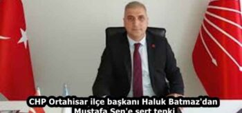 CHP Ortahisar ilçe başkanı Haluk Batmaz’dan Mustafa Şen’e sert tepki