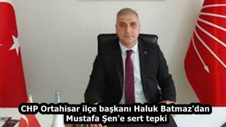 CHP Ortahisar ilçe başkanı Haluk Batmaz’dan Mustafa Şen’e sert tepki