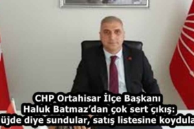 chp_ortahisar_ilce_baskani_haluk_batmazdan_cok_sert_cikis_mujde_diye_sundular_satis_listesine_koydular_h58199_a3976