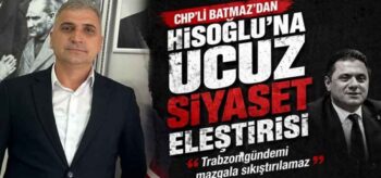 CHP’li Batmaz’dan Hisoğlu’na Ucuz Siyaset Eleştirisi  “Trabzon Gündemi Mazgala Sıkıştırılamaz”