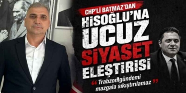 chpli_batmazdan_hisoglu_na_ucuz_siyaset_elestirisi_trabzon_gundemi_mazgala_sikistirilamaz_h58285_779eb