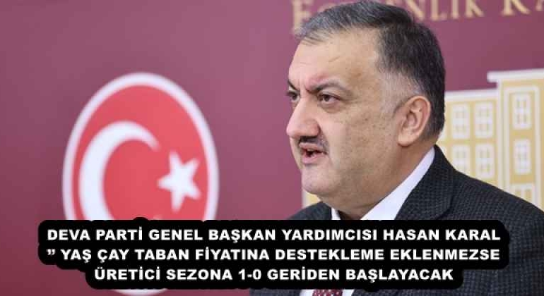 deva_parti_genel_baskan_yardimcisi_hasan_karal_yas_cay_taban_fiyatina_destekleme_eklenmezse_uretici_sezona_1_0_geriden_baslayacak_h57930_490c8