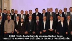 DKBB Meclis Toplantısı’nda konuşan Başkan Genç:  “BELEDİYE KANUNU’NDA DEĞİŞİKLİK ISRARLI TALEBİMİZDİR”