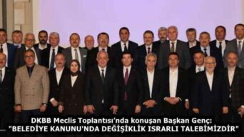DKBB Meclis Toplantısı’nda konuşan Başkan Genç:  “BELEDİYE KANUNU’NDA DEĞİŞİKLİK ISRARLI TALEBİMİZDİR”