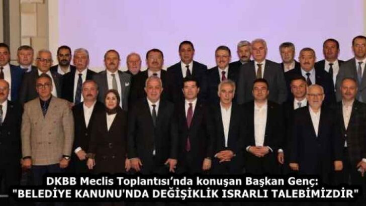 DKBB Meclis Toplantısı’nda konuşan Başkan Genç:  “BELEDİYE KANUNU’NDA DEĞİŞİKLİK ISRARLI TALEBİMİZDİR”