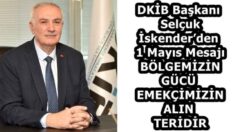 DKİB Başkanı Selçuk İskender’den 1 Mayıs Mesajı BÖLGEMİZİN GÜCÜ  EMEKÇİMİZİN ALIN TERİDİR