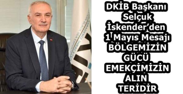 DKİB Başkanı Selçuk İskender’den 1 Mayıs Mesajı BÖLGEMİZİN GÜCÜ  EMEKÇİMİZİN ALIN TERİDİR