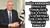 DOĞU KARADENİZ İHRACATI YÜKSELİŞTE: İLK 4 AYDA %16 ARTIŞLA 678,2 MİLYON DOLARLIK İHRACAT