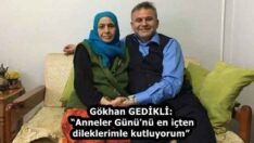 Gökhan GEDİKLİ:  “Anneler Günü’nü en içten dileklerimle kutluyorum”
